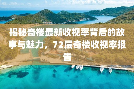 揭秘奇樓最新收視率背后的故事與魅力，72層奇樓收視率報告
