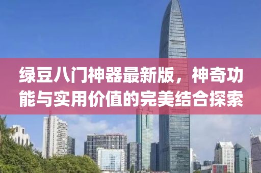 綠豆八門(mén)神器最新版，神奇功能與實(shí)用價(jià)值的完美結合探索