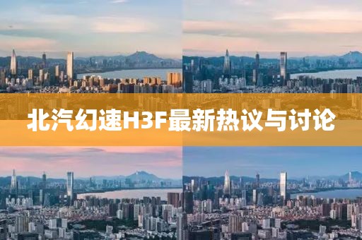 北汽幻速H3F最新熱議與討論