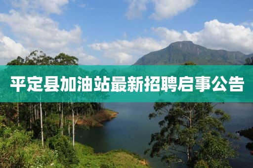 平定縣加油站最新招聘啟事公告