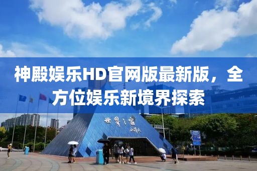 神殿娛樂(lè )HD官網(wǎng)版最新版，全方位娛樂(lè )新境界探索