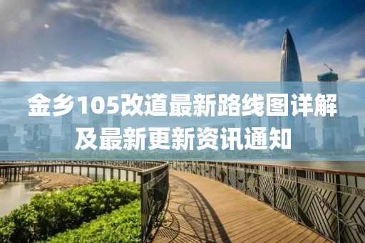 金鄉105改道最新路線(xiàn)圖詳解及最新更新資訊通知