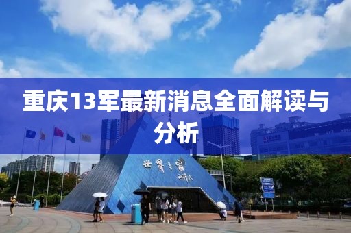 重慶13軍最新消息全面解讀與分析