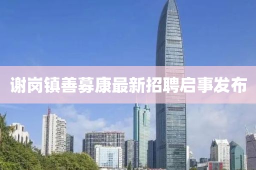 謝崗鎮善募康最新招聘啟事發(fā)布