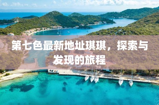 第七色最新地址琪琪，探索與發(fā)現的旅程