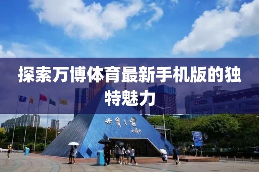 探索萬(wàn)博體育最新手機版的獨特魅力