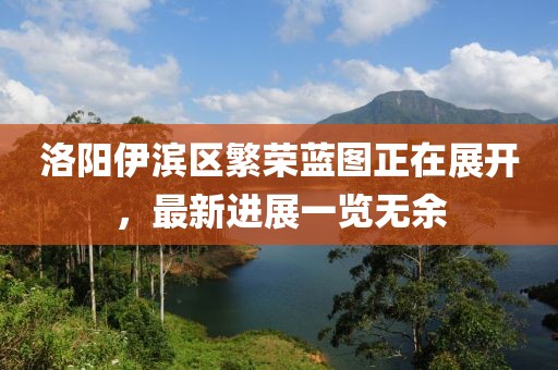 洛陽(yáng)伊濱區繁榮藍圖正在展開(kāi)，最新進(jìn)展一覽無(wú)余