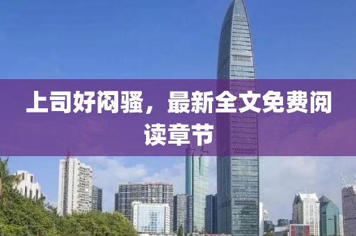 上司好悶騷，最新全文免費閱讀章節