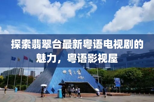 探索翡翠臺最新粵語(yǔ)電視劇的魅力，粵語(yǔ)影視屋