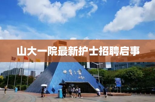 山大一院最新護士招聘啟事
