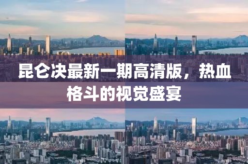 昆侖決最新一期高清版，熱血格斗的視覺(jué)盛宴