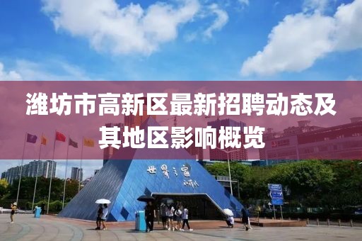 濰坊市高新區最新招聘動(dòng)態(tài)及其地區影響概覽