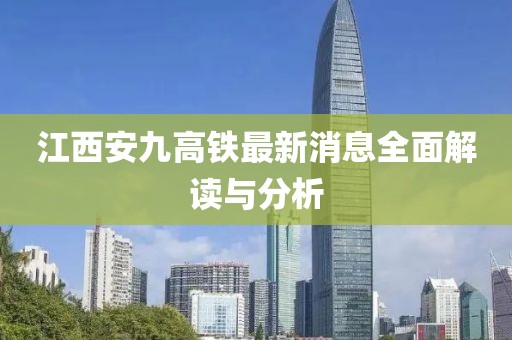 江西安九高鐵最新消息全面解讀與分析