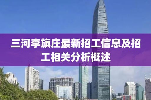 三河李旗莊最新招工信息及招工相關(guān)分析概述
