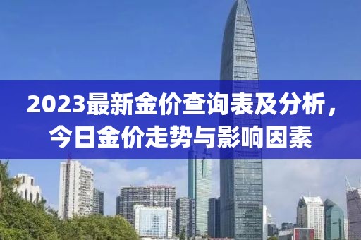 2023最新金價(jià)查詢(xún)表及分析，今日金價(jià)走勢與影響因素