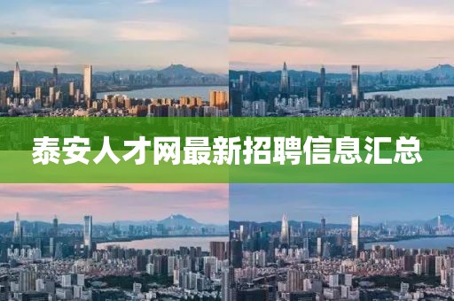 泰安人才網(wǎng)最新招聘信息匯總