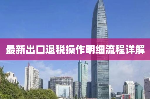 最新出口退稅操作明細流程詳解