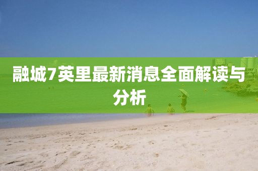 融城7英里最新消息全面解讀與分析