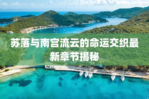 蘇落與南宮流云的命運交織最新章節揭秘