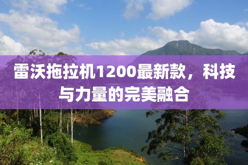 雷沃拖拉機1200最新款，科技與力量的完美融合