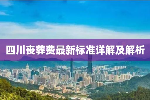 四川喪葬費最新標準詳解及解析