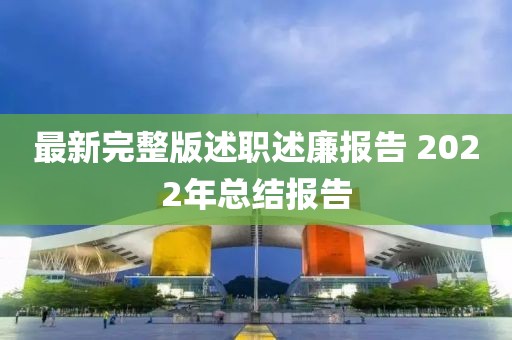 最新完整版述職述廉報告 2022年總結報告
