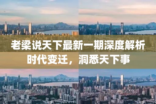 老梁說(shuō)天下最新一期深度解析時(shí)代變遷，洞悉天下事