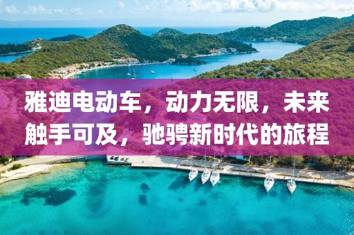 雅迪電動(dòng)車(chē)，動(dòng)力無(wú)限，未來(lái)觸手可及，馳騁新時(shí)代的旅程
