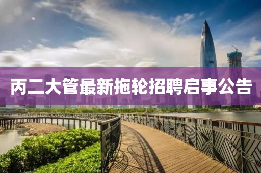 丙二大管最新拖輪招聘啟事公告