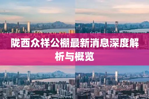 隴西眾祥公棚最新消息深度解析與概覽