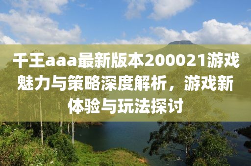 千王aaa最新版本200021游戲魅力與策略深度解析，游戲新體驗與玩法探討
