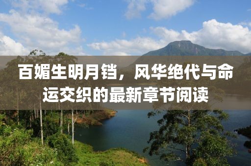 百媚生明月鐺，風(fēng)華絕代與命運交織的最新章節閱讀
