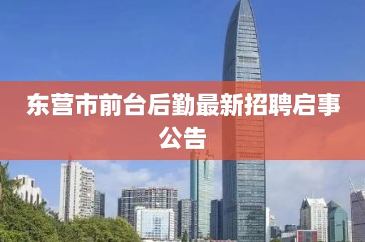 東營(yíng)市前臺后勤最新招聘啟事公告