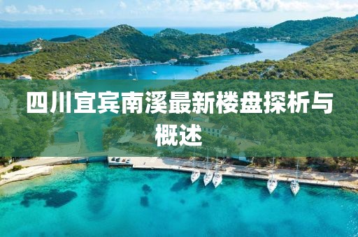 四川宜賓南溪最新樓盤(pán)探析與概述