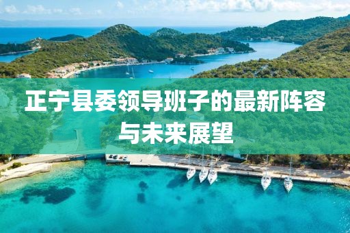 正寧縣委領(lǐng)導班子的最新陣容與未來(lái)展望