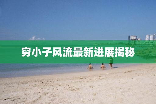 窮小子風(fēng)流最新進(jìn)展揭秘