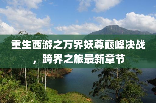 重生西游之萬(wàn)界妖尊巔峰決戰，跨界之旅最新章節