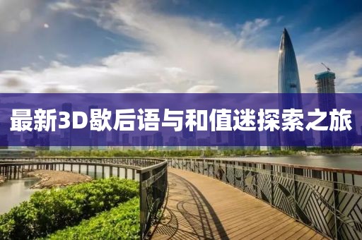 最新3D歇后語(yǔ)與和值迷探索之旅