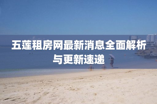 五蓮租房網(wǎng)最新消息全面解析與更新速遞