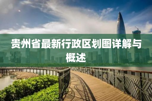 貴州省最新行政區劃圖詳解與概述