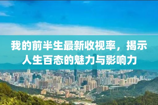 我的前半生最新收視率，揭示人生百態(tài)的魅力與影響力