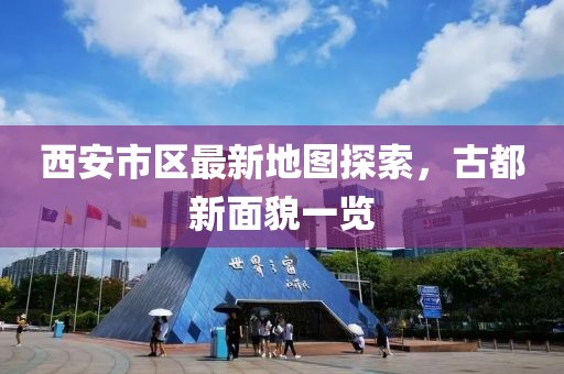 西安市區最新地圖探索，古都新面貌一覽