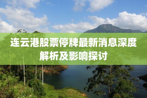 連云港股票停牌最新消息深度解析及影響探討