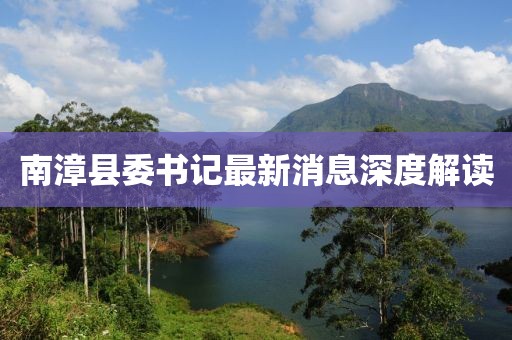 南漳縣委書(shū)記最新消息深度解讀