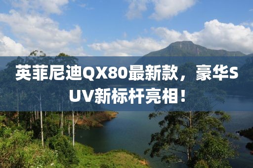 英菲尼迪QX80最新款，豪華SUV新標桿亮相！