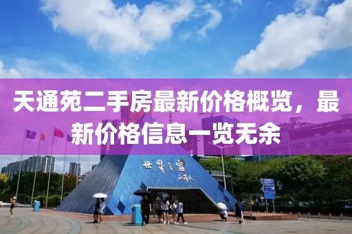 天通苑二手房最新價(jià)格概覽，最新價(jià)格信息一覽無(wú)余