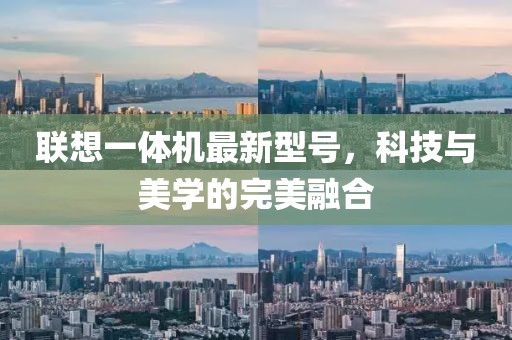 聯(lián)想一體機最新型號，科技與美學(xué)的完美融合