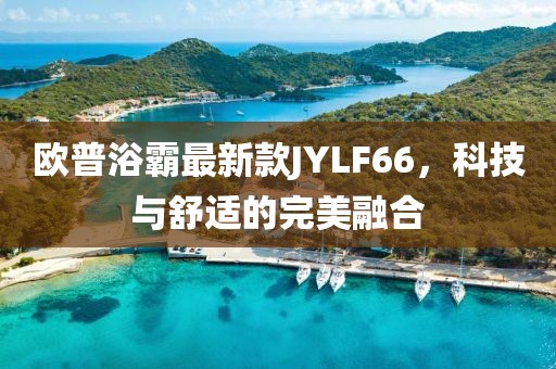 歐普浴霸最新款JYLF66，科技與舒適的完美融合