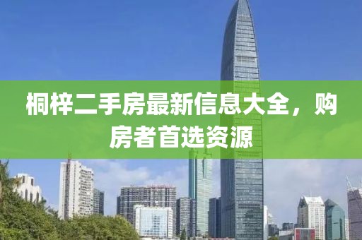桐梓二手房最新信息大全，購房者首選資源