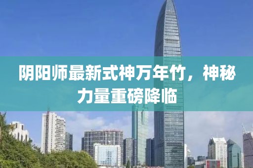 陰陽(yáng)師最新式神萬(wàn)年竹，神秘力量重磅降臨